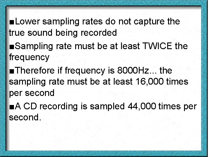 ■Lower sampling rates do not capture the true sound being recorded ■Sampling rate must