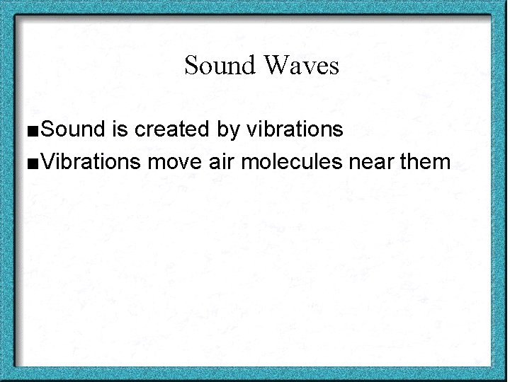 Sound Waves ■Sound is created by vibrations ■Vibrations move air molecules near them 