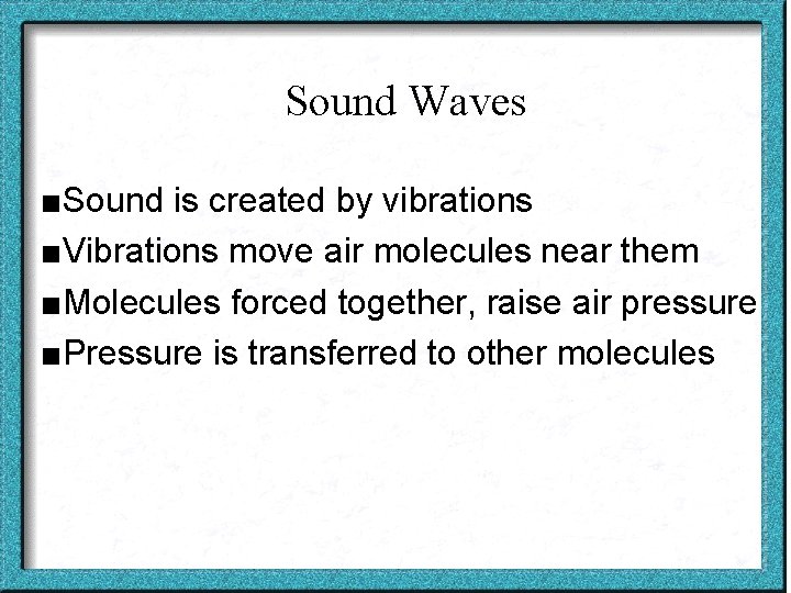Sound Waves ■Sound is created by vibrations ■Vibrations move air molecules near them ■Molecules