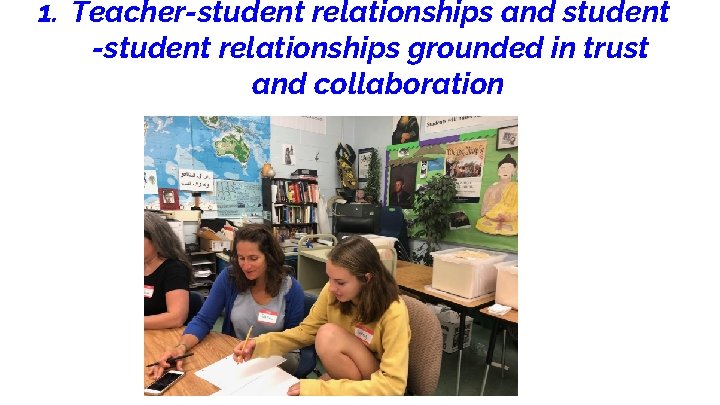 1. Teacher-student relationships and student -student relationships grounded in trust and collaboration 