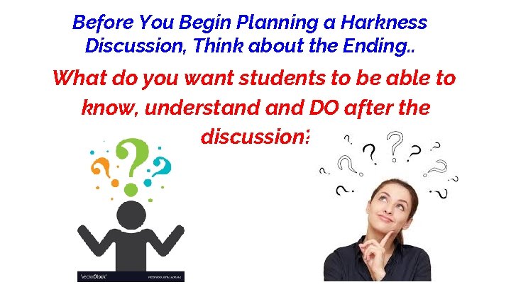 Before You Begin Planning a Harkness Discussion, Think about the Ending. . What do