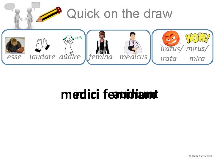 Quick on the draw esse laudare audire femina medicus iratus/ mira irata audiunt miri