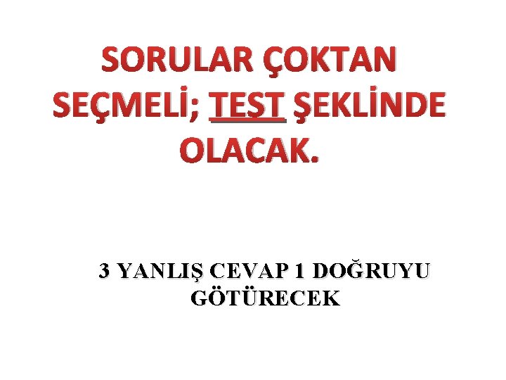 SORULAR ÇOKTAN SEÇMELİ; TEST ŞEKLİNDE OLACAK. 3 YANLIŞ CEVAP 1 DOĞRUYU GÖTÜRECEK 