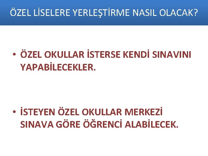 ÖZEL LİSELERE YERLEŞTİRME NASIL OLACAK? • ÖZEL OKULLAR İSTERSE KENDİ SINAVINI YAPABİLECEKLER. • İSTEYEN