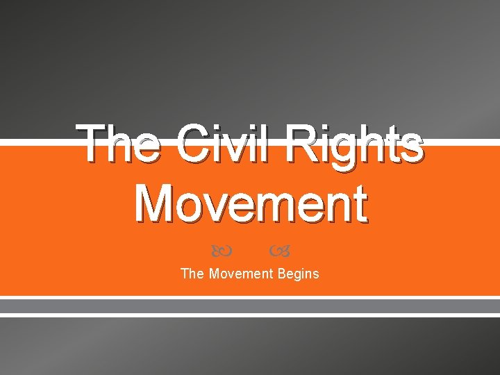 The Civil Rights Movement The Movement Begins 