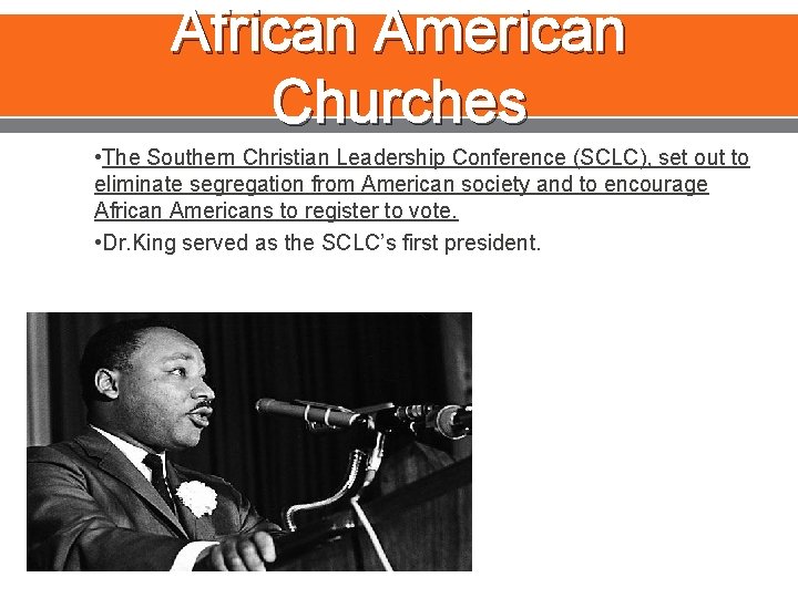 African American Churches • The Southern Christian Leadership Conference (SCLC), set out to eliminate