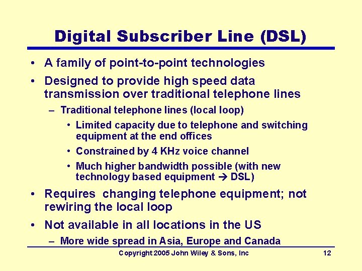Digital Subscriber Line (DSL) • A family of point-to-point technologies • Designed to provide