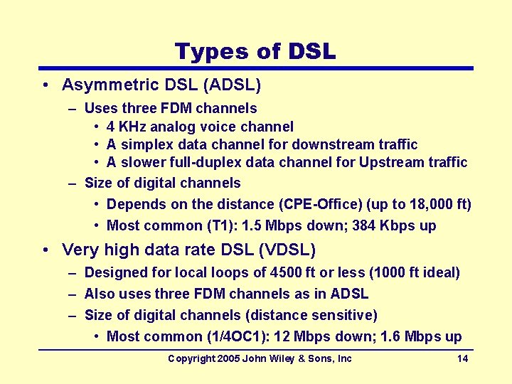 Types of DSL • Asymmetric DSL (ADSL) – Uses three FDM channels • 4