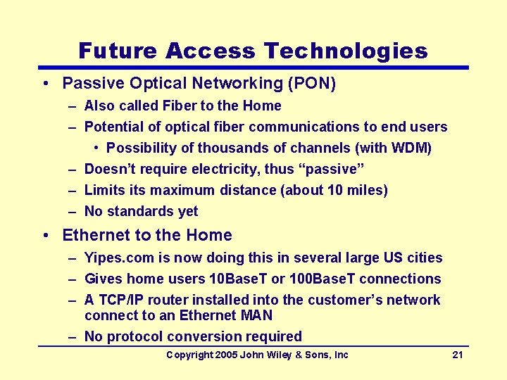 Future Access Technologies • Passive Optical Networking (PON) – Also called Fiber to the