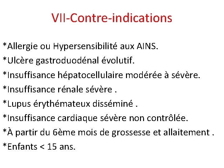 VII-Contre-indications *Allergie ou Hypersensibilité aux AINS. *Ulcère gastroduodénal évolutif. *Insuffisance hépatocellulaire modérée à sévère.