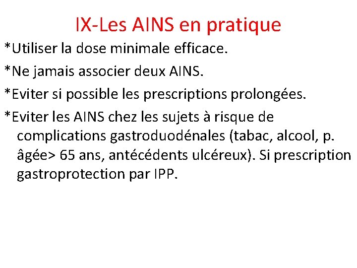 IX-Les AINS en pratique *Utiliser la dose minimale efficace. *Ne jamais associer deux AINS.