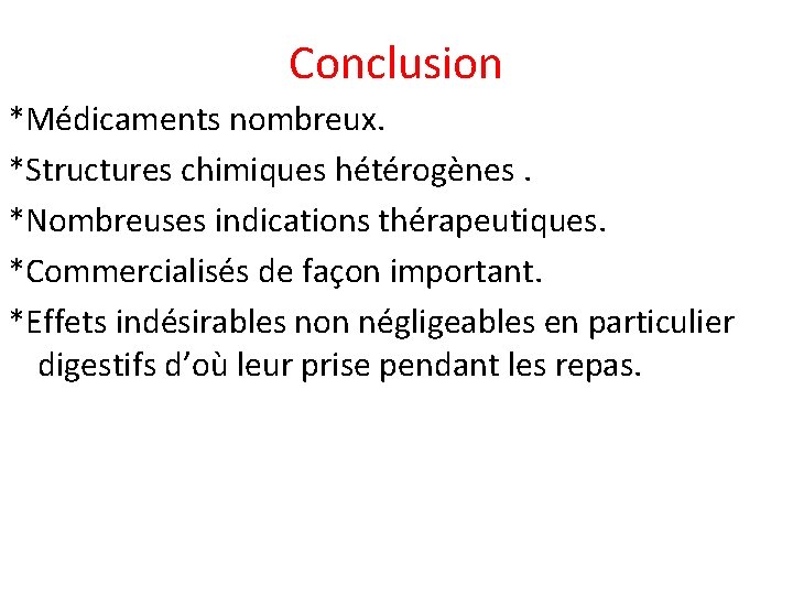 Conclusion *Médicaments nombreux. *Structures chimiques hétérogènes. *Nombreuses indications thérapeutiques. *Commercialisés de façon important. *Effets