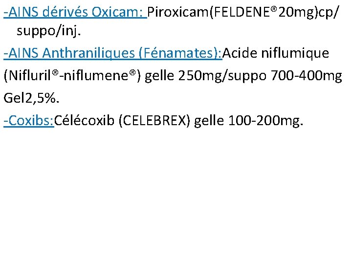 -AINS dérivés Oxicam: Piroxicam(FELDENE® 20 mg)cp/ suppo/inj. -AINS Anthraniliques (Fénamates): Acide niflumique (Nifluril®-niflumene®) gelle