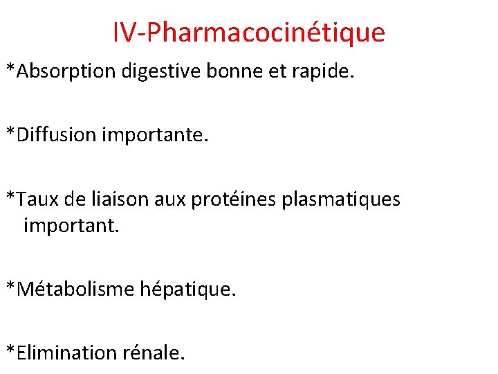 IV-Pharmacocinétique *Absorption digestive bonne et rapide. *Diffusion importante. *Taux de liaison aux protéines plasmatiques