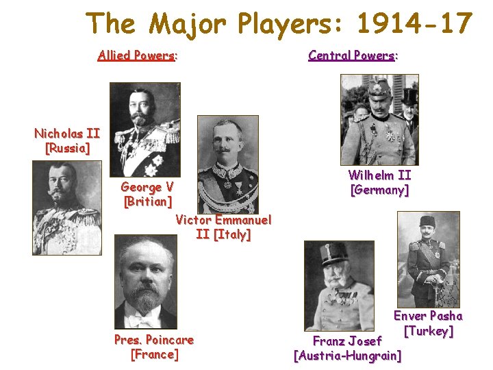 The Major Players: 1914 -17 Allied Powers: Central Powers: Nicholas II [Russia] Wilhelm II