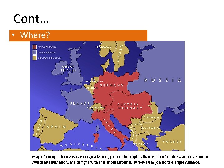 Cont… • Where? Map of Europe during WWI: Originally, Italy joined the Triple Alliance