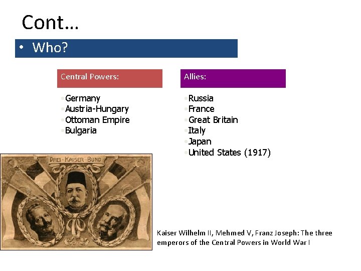 Cont… • Who? Central Powers: Allies: • Germany • Austria-Hungary • Ottoman Empire •