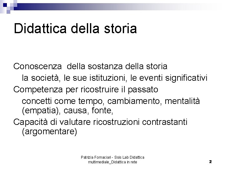 Didattica della storia Conoscenza della sostanza della storia la società, le sue istituzioni, le