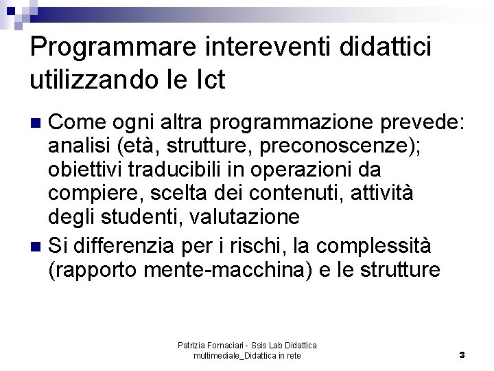 Programmare intereventi didattici utilizzando le Ict Come ogni altra programmazione prevede: analisi (età, strutture,