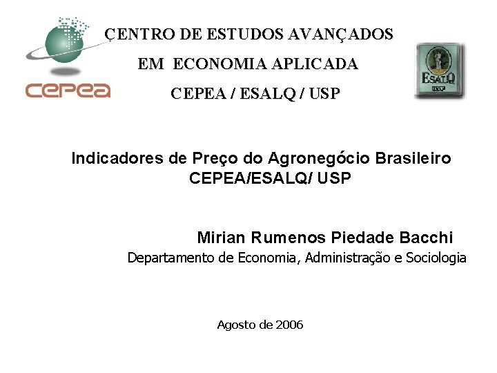 CENTRO DE ESTUDOS AVANÇADOS EM ECONOMIA APLICADA CEPEA / ESALQ / USP Indicadores de