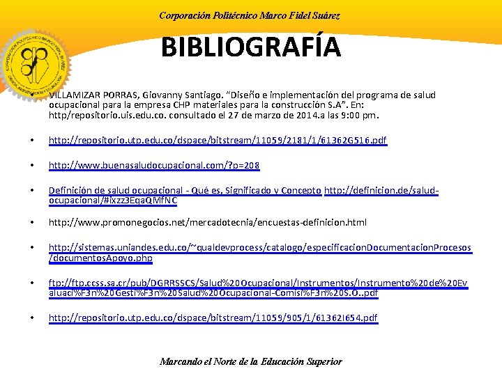 Corporación Politécnico Marco Fidel Suárez BIBLIOGRAFÍA • VILLAMIZAR PORRAS, Giovanny Santiago. “Diseño e implementación