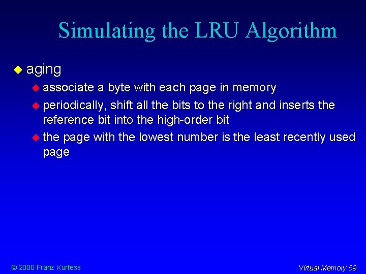 Simulating the LRU Algorithm aging associate a byte with each page in memory periodically,