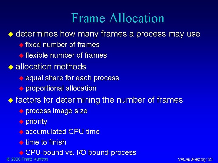 Frame Allocation determines how many frames a process may use fixed number of frames