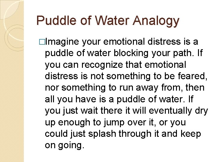 Puddle of Water Analogy �Imagine your emotional distress is a puddle of water blocking