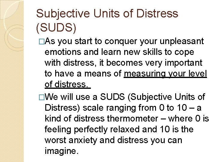 Subjective Units of Distress (SUDS) �As you start to conquer your unpleasant emotions and