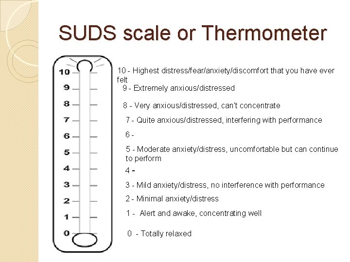 SUDS scale or Thermometer 10 - Highest distress/fear/anxiety/discomfort that you have ever felt 9