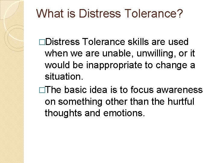 What is Distress Tolerance? �Distress Tolerance skills are used when we are unable, unwilling,