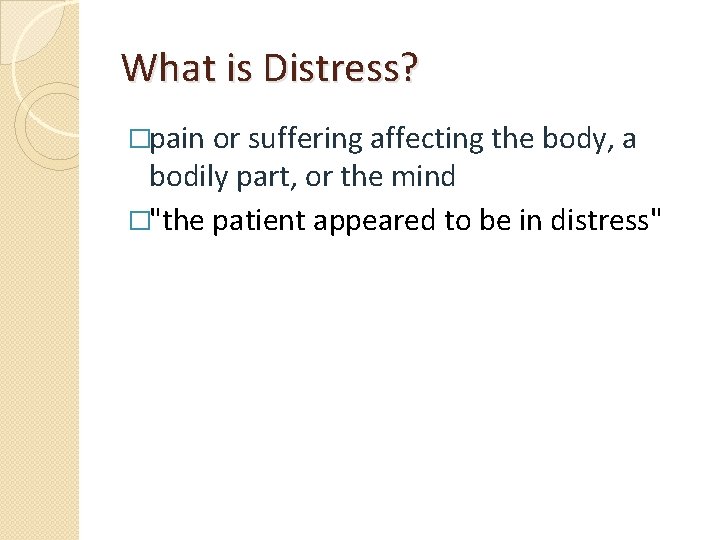 What is Distress? �pain or suffering affecting the body, a bodily part, or the