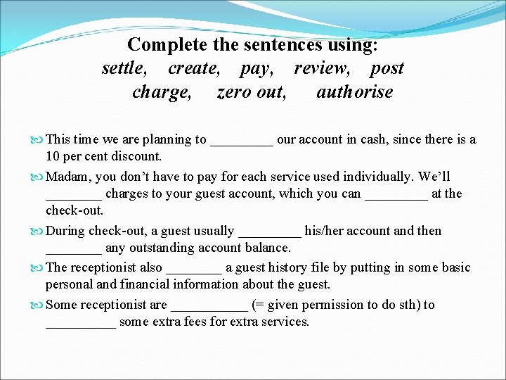 Complete the sentences using: settle, create, pay, review, post charge, zero out, authorise This