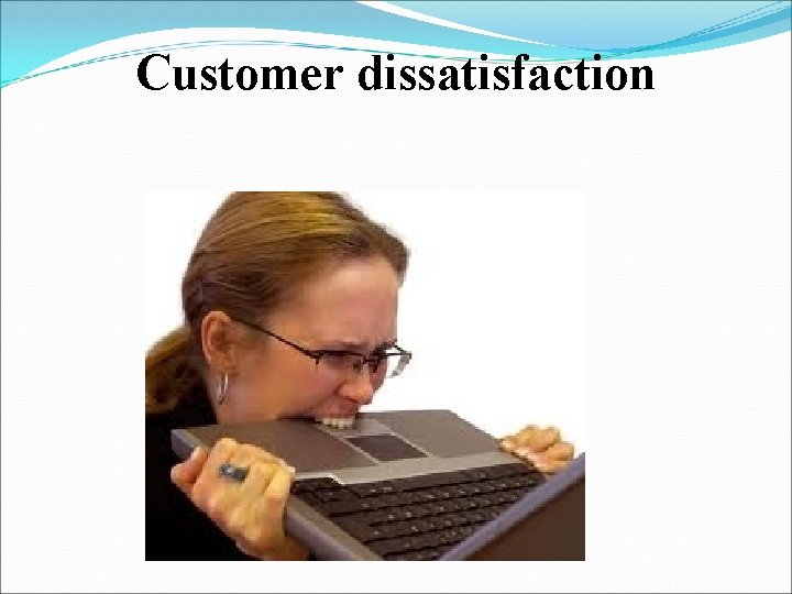 Customer dissatisfaction 