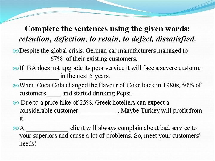 Complete the sentences using the given words: retention, defection, to retain, to defect, dissatisfied.