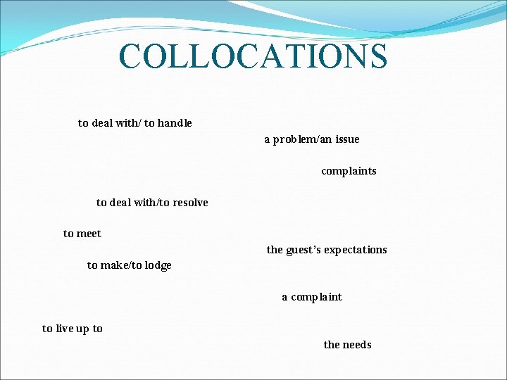 COLLOCATIONS to deal with/ to handle a problem/an issue complaints to deal with/to resolve