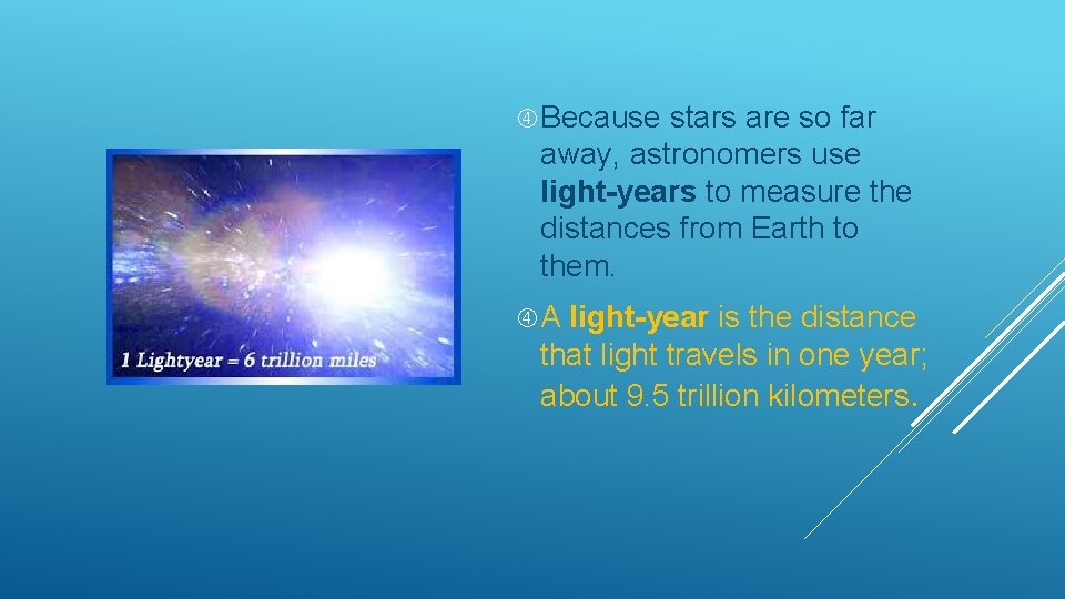  Because stars are so far away, astronomers use light-years to measure the distances