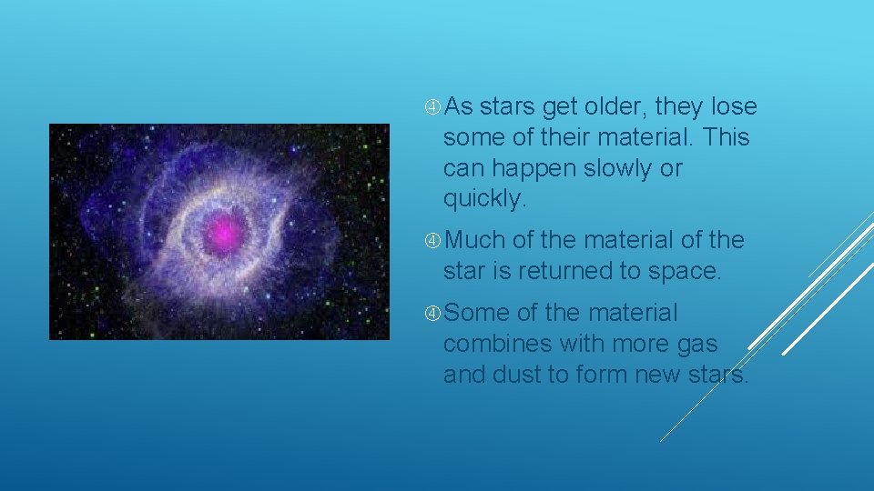  As stars get older, they lose some of their material. This can happen
