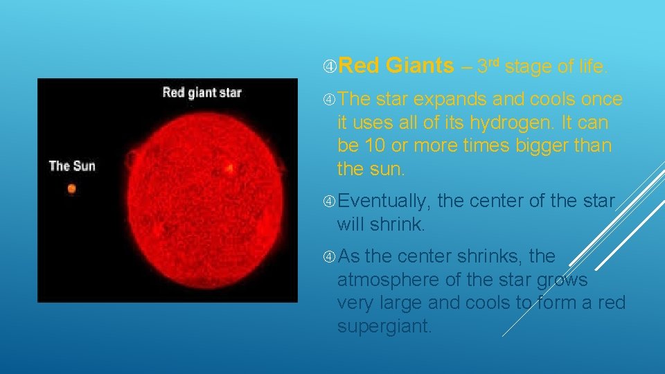  Red Giants – 3 rd stage of life. The star expands and cools