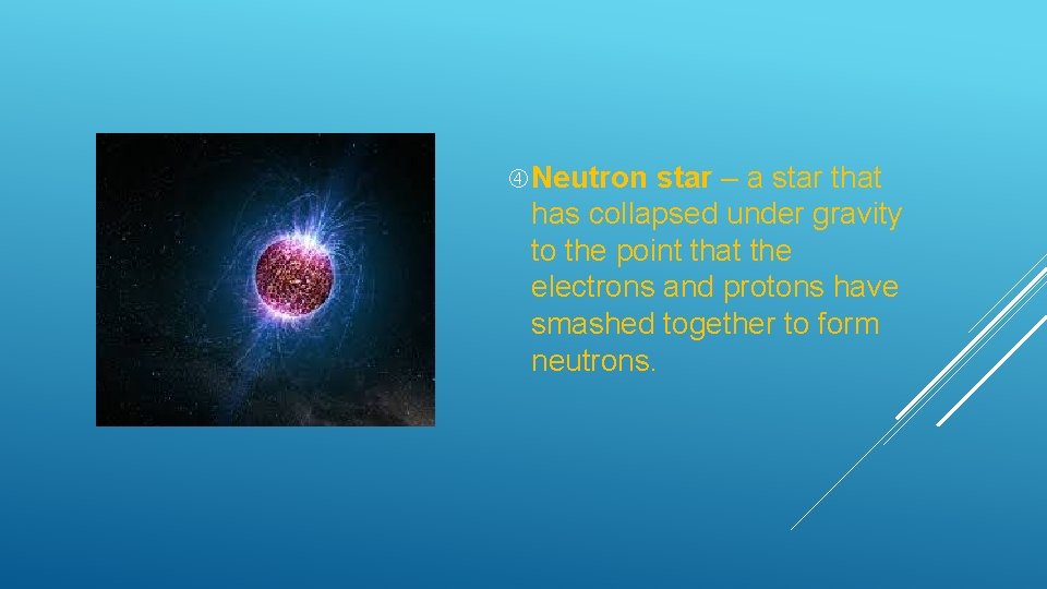  Neutron star – a star that has collapsed under gravity to the point