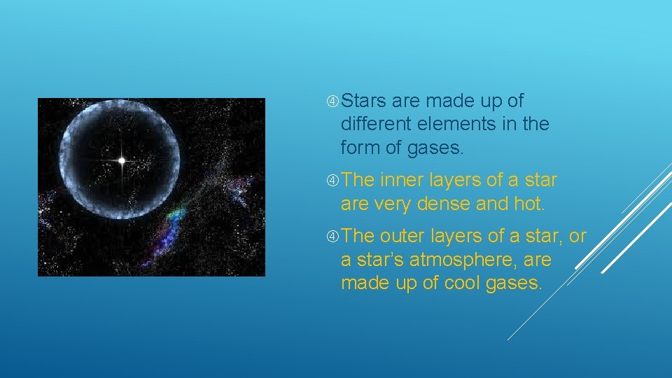  Stars are made up of different elements in the form of gases. The