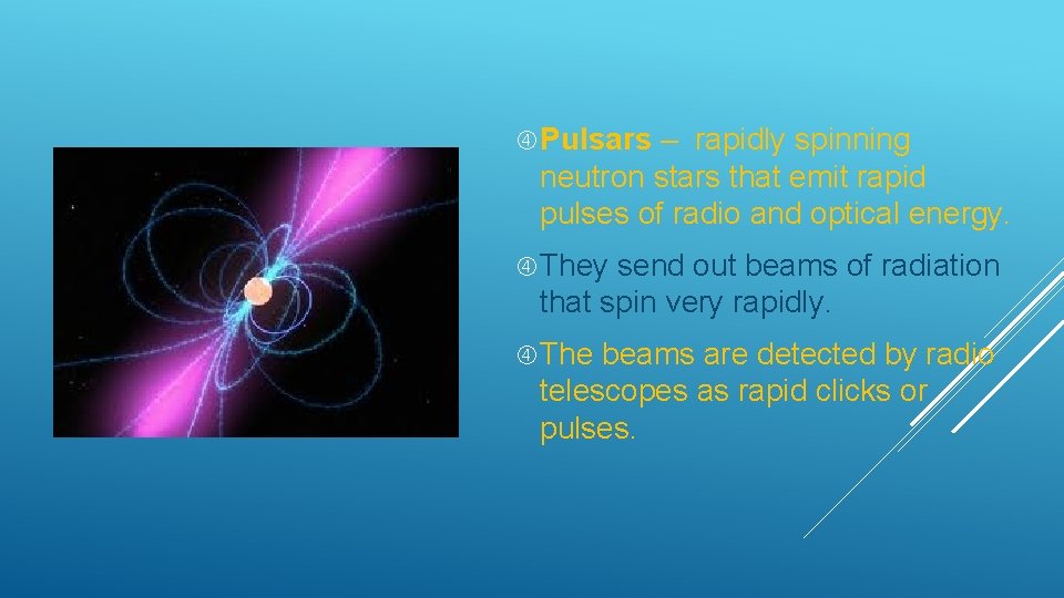  Pulsars – rapidly spinning neutron stars that emit rapid pulses of radio and