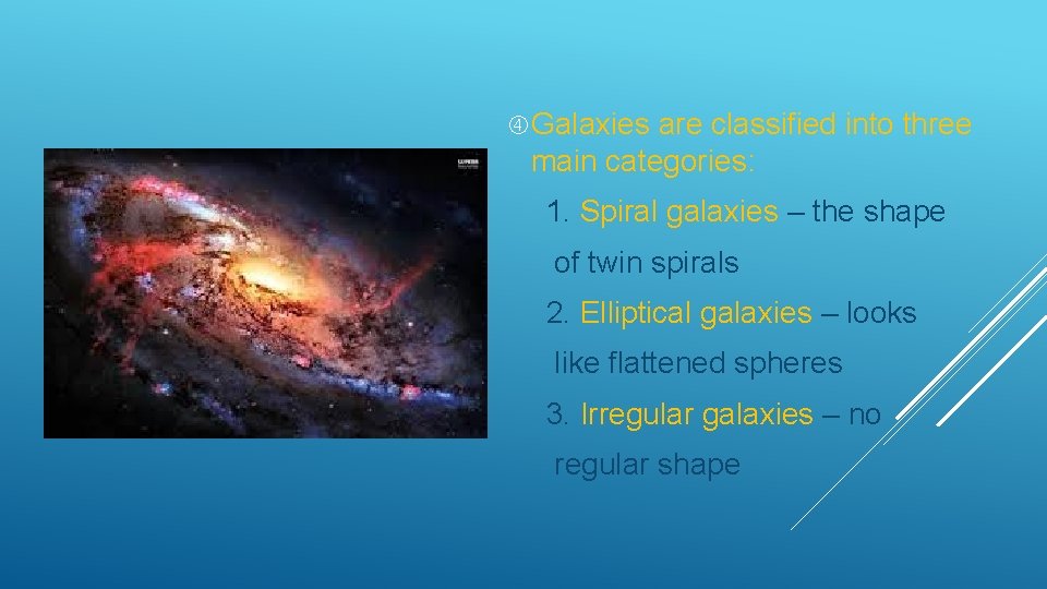  Galaxies are classified into three main categories: 1. Spiral galaxies – the shape