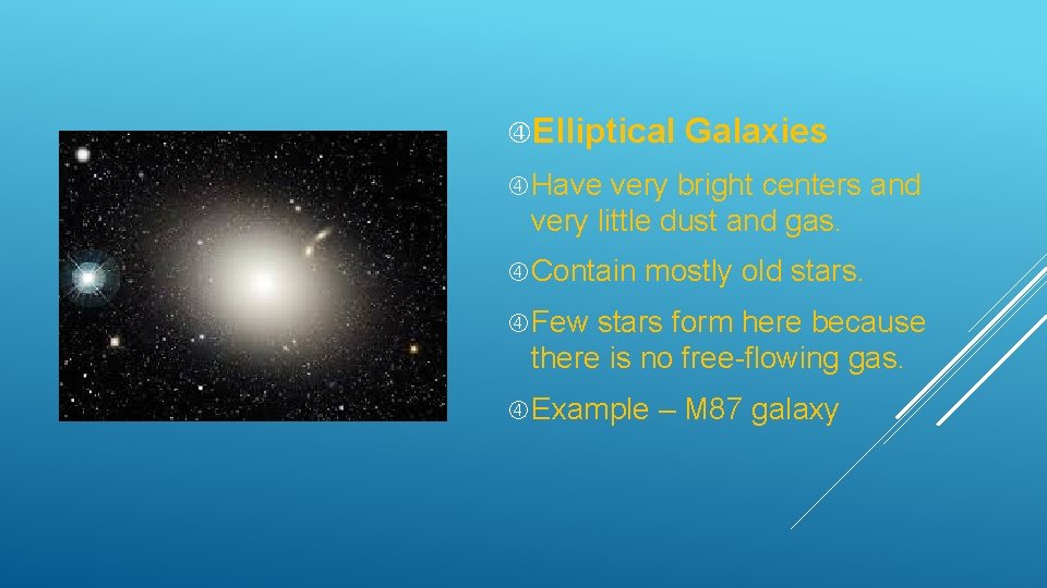  Elliptical Galaxies Have very bright centers and very little dust and gas. Contain