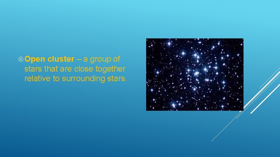  Open cluster – a group of stars that are close together relative to