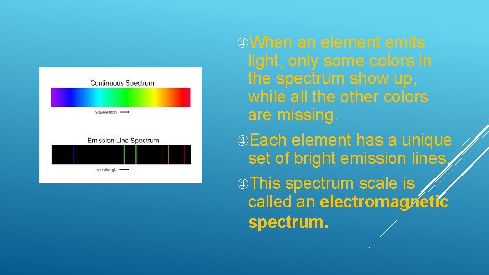  When an element emits light, only some colors in the spectrum show up,