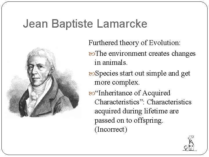 Jean Baptiste Lamarcke Furthered theory of Evolution: The environment creates changes in animals. Species