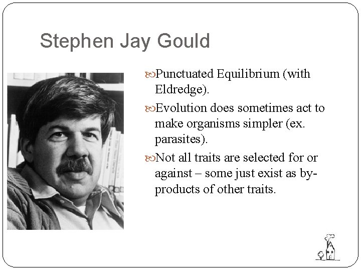 Stephen Jay Gould Punctuated Equilibrium (with Eldredge). Evolution does sometimes act to make organisms