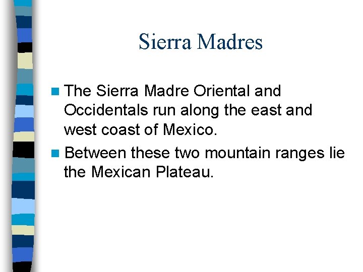 Sierra Madres n The Sierra Madre Oriental and Occidentals run along the east and