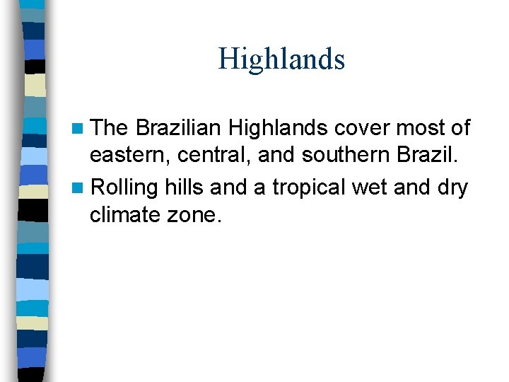 Highlands n The Brazilian Highlands cover most of eastern, central, and southern Brazil. n